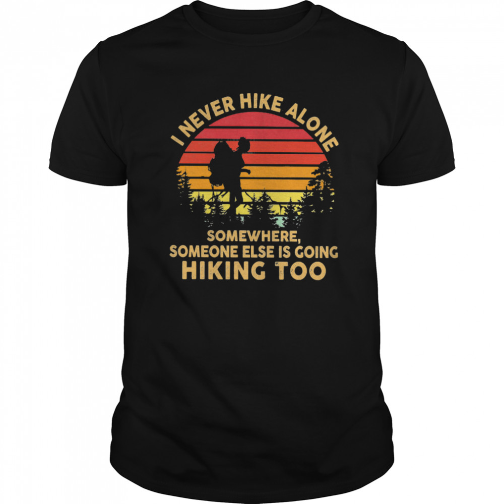 I Never Hike Alone Somewhere Someone Else Is Going Hiking Too Vintage shirt