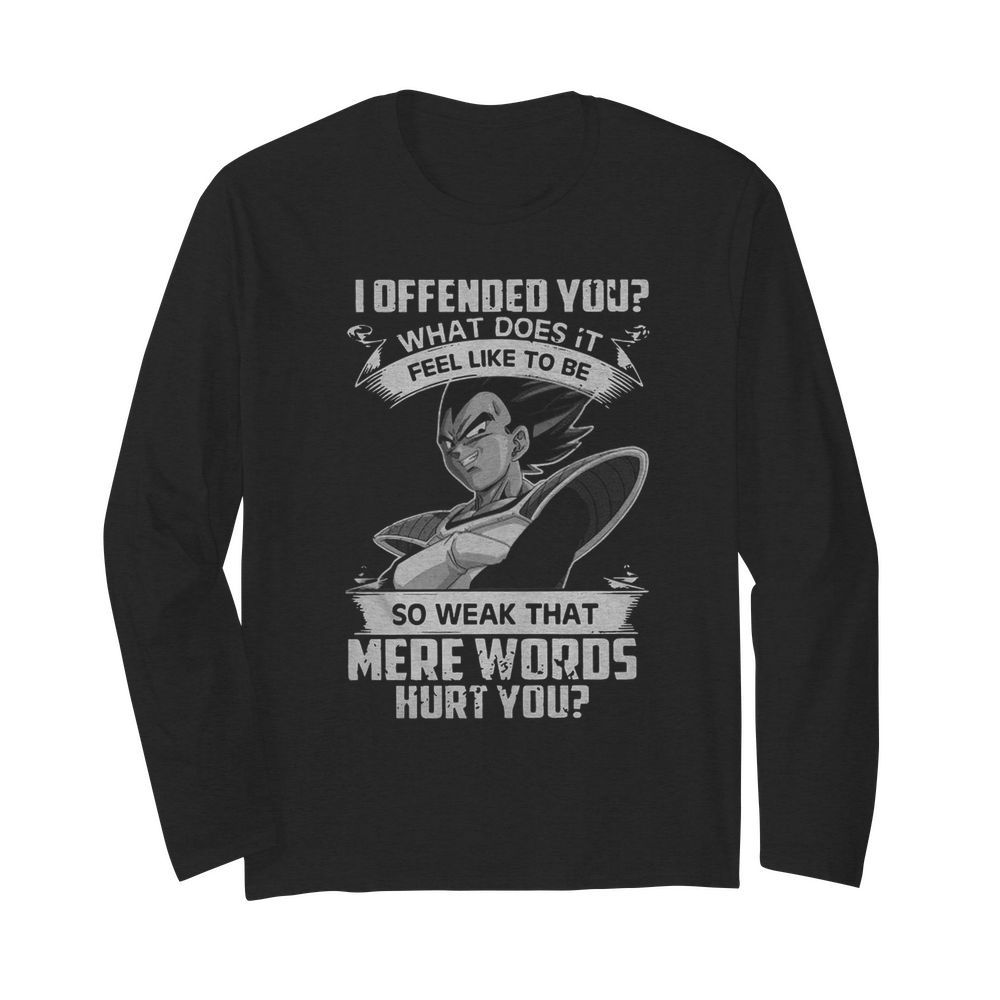 I Offended You What Does It Feel Like To Be So Weak That Mere Words Hurt You  Long Sleeved T-shirt 