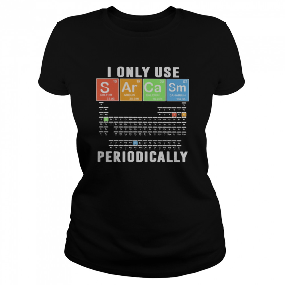 I Only Use Sarcasm Periodically Meme Sarcasm Periodic Table  Classic Women's T-shirt