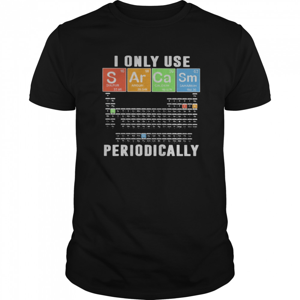 I Only Use Sarcasm Periodically Meme Sarcasm Periodic Table shirt