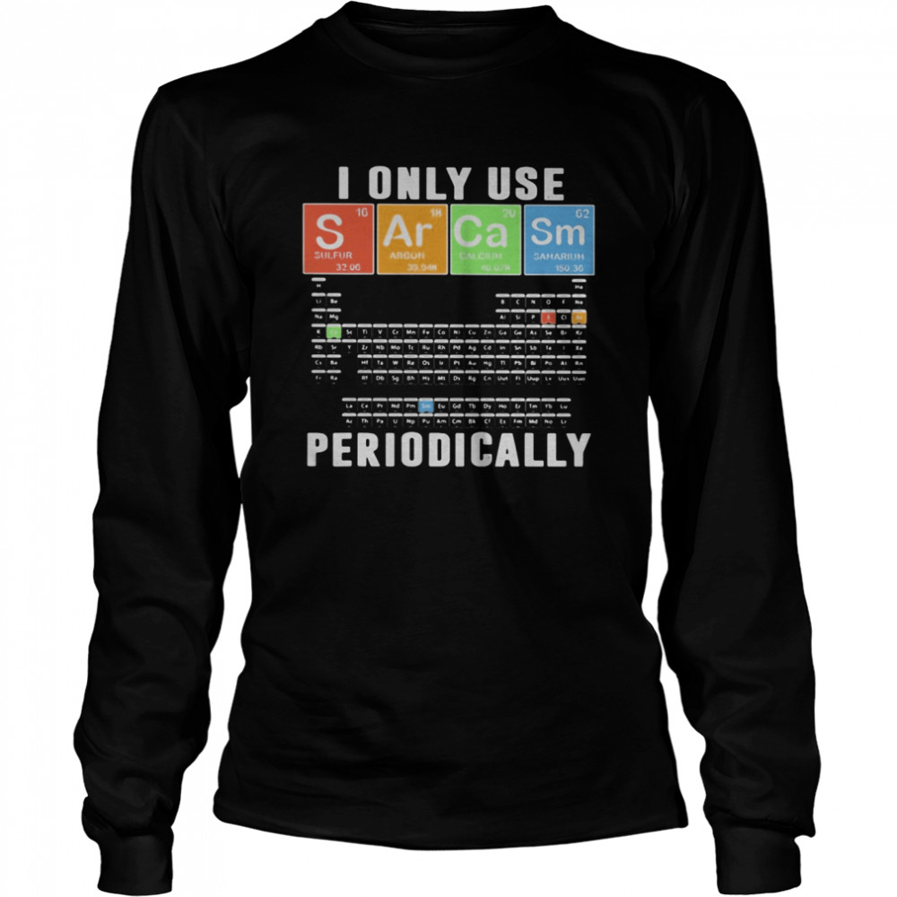 I Only Use Sarcasm Periodically Meme Sarcasm Periodic Table  Long Sleeved T-shirt