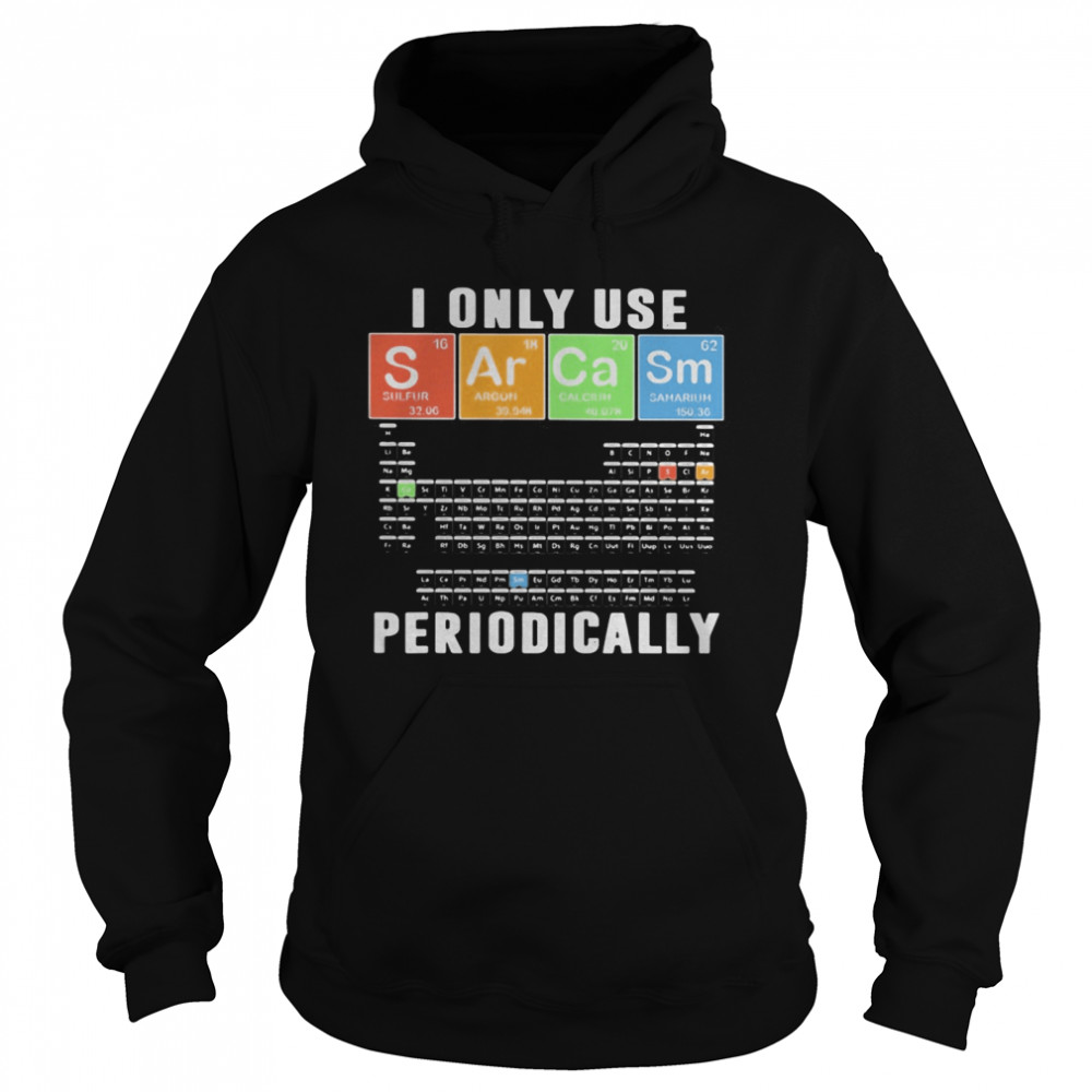 I Only Use Sarcasm Periodically Meme Sarcasm Periodic Table  Unisex Hoodie