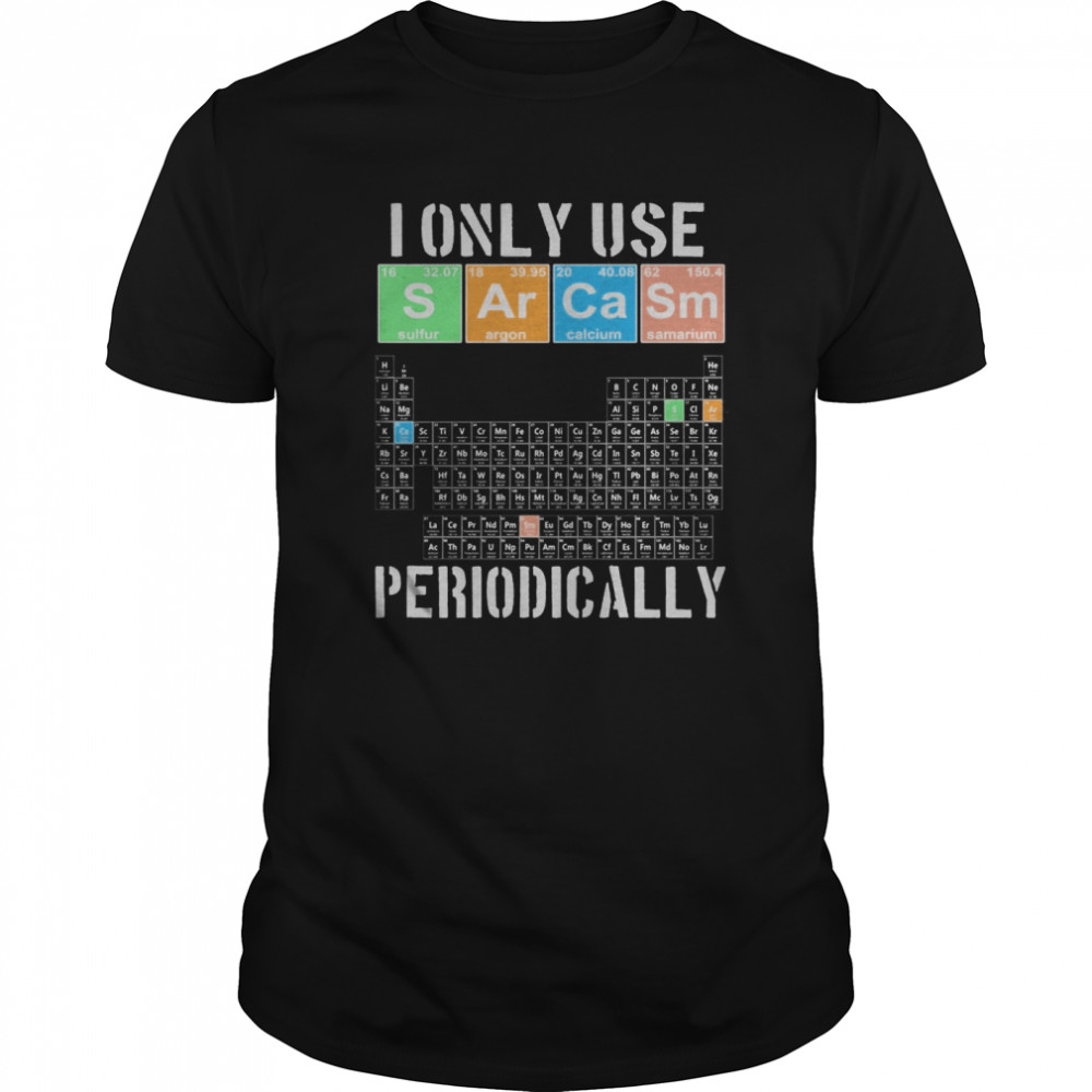 I Only Use Sarcasm Periodically Meme Sarcasm Periodic Table shirt