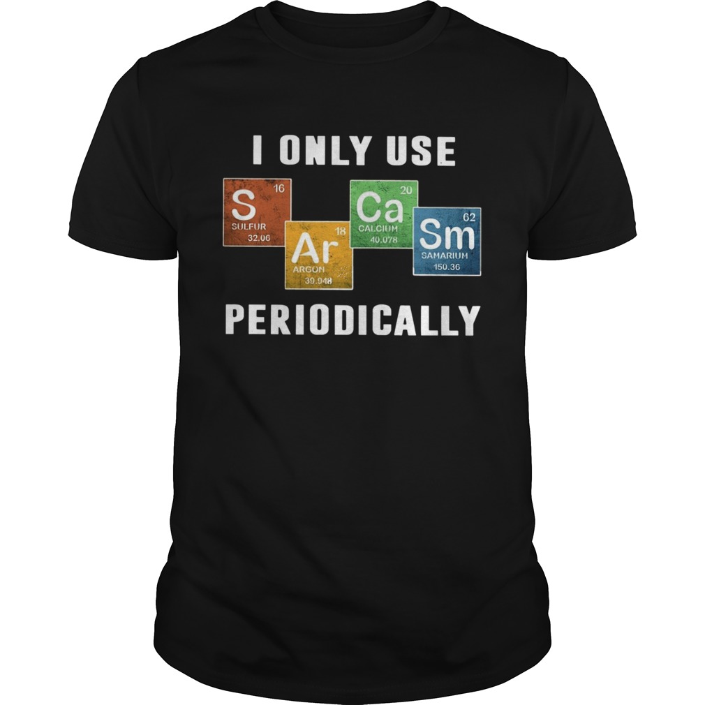 I Only Use Sarcasm Periodically shirt