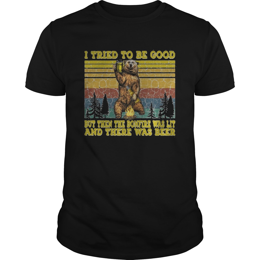 I TRIED TO BE GOOD BUT THEN THE BONFIRE WAS LIT AND THERE WAS BEER BEAR VINTAGE RETRO shirt