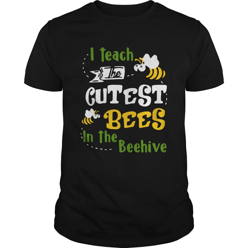 I Teach The Cutest Bees In The Beehive shirt