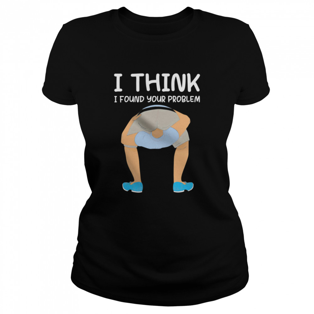 I Think I Found Your Problem  Classic Women's T-shirt