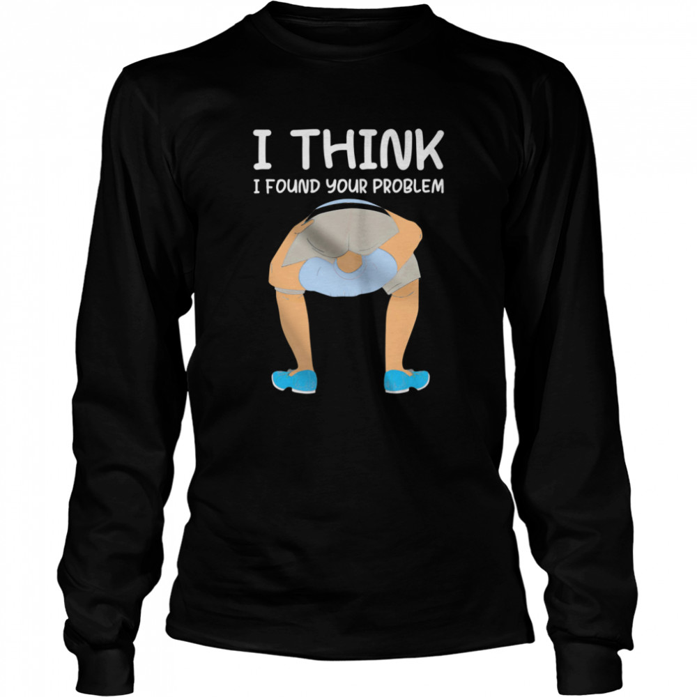 I Think I Found Your Problem  Long Sleeved T-shirt