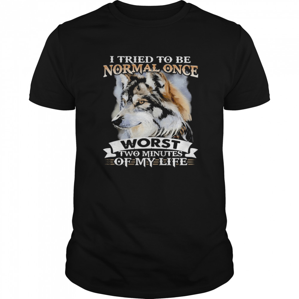 I Tried To Be Normal Once Worst Two Minutes Of My Life Wolf  Classic Men's T-shirt