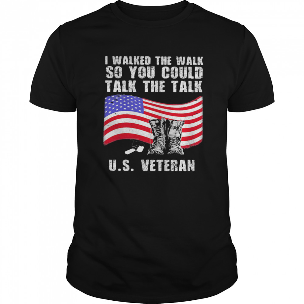 I Walked The Walk So You Could Talk The Talk Us Veteran shirt