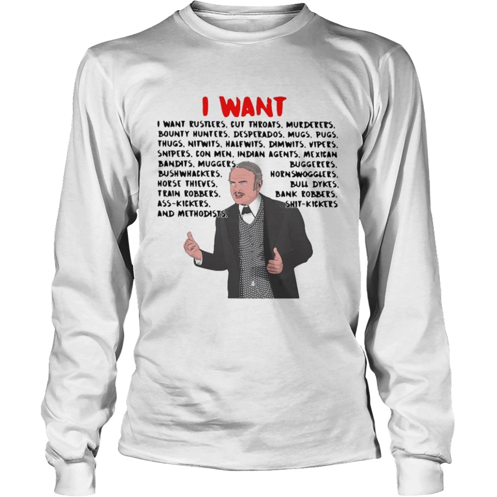 I Want I Want Rustlers Cut Throats Murderers Bounty Hunters Desperados  Long Sleeve