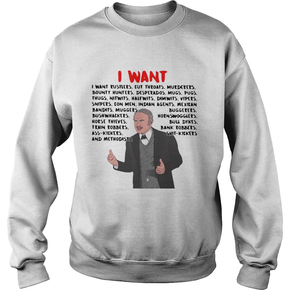 I Want I Want Rustlers Cut Throats Murderers Bounty Hunters Desperados  Sweatshirt