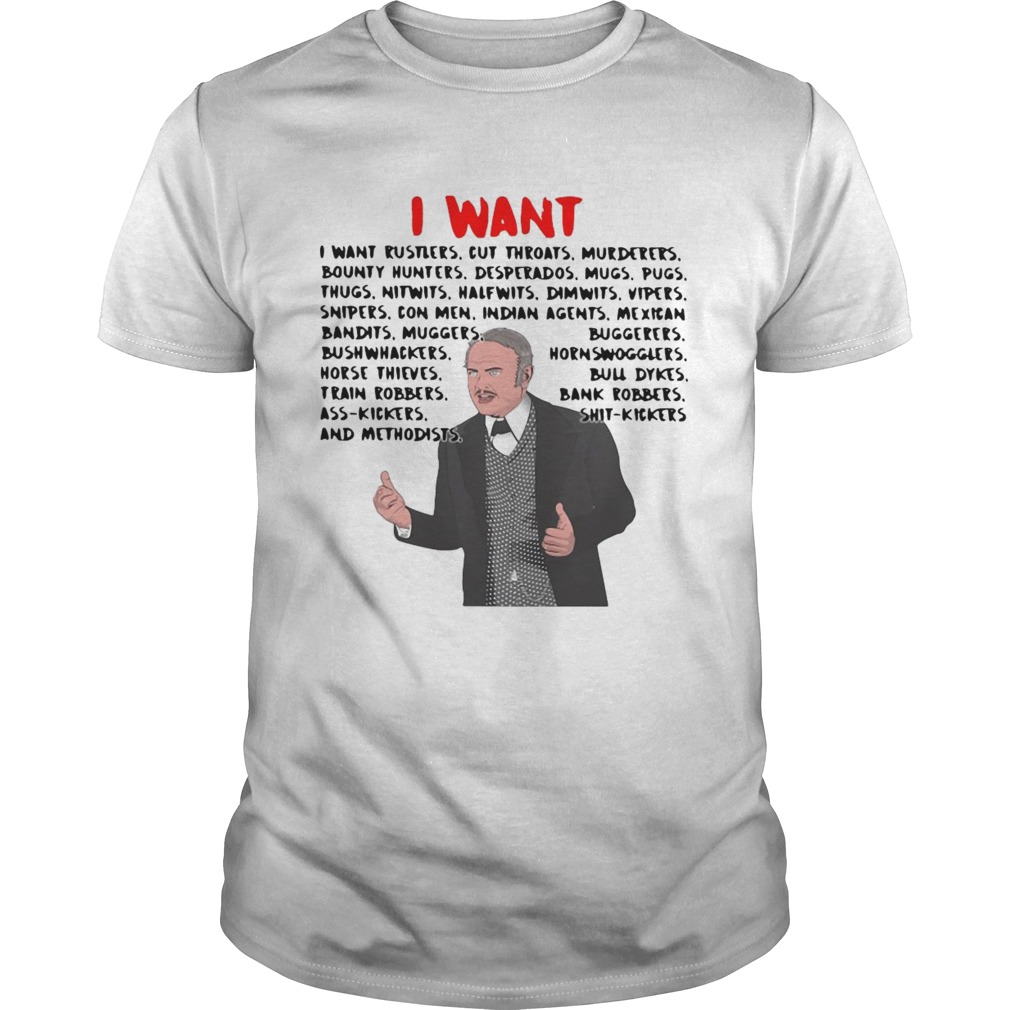 I Want I Want Rustlers Cut Throats Murderers Bounty Hunters Desperados  Unisex