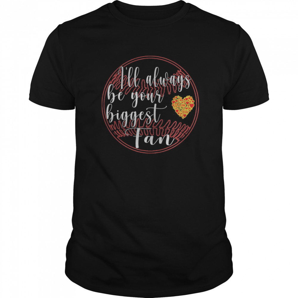 I Will Always Be Your Biggest Fan Baseball shirt