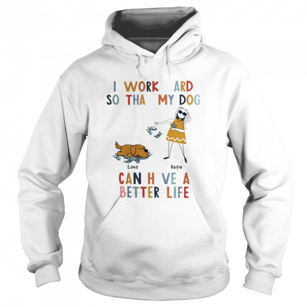 I Work Hard So That My Dog Can Have A Better Life  Unisex Hoodie