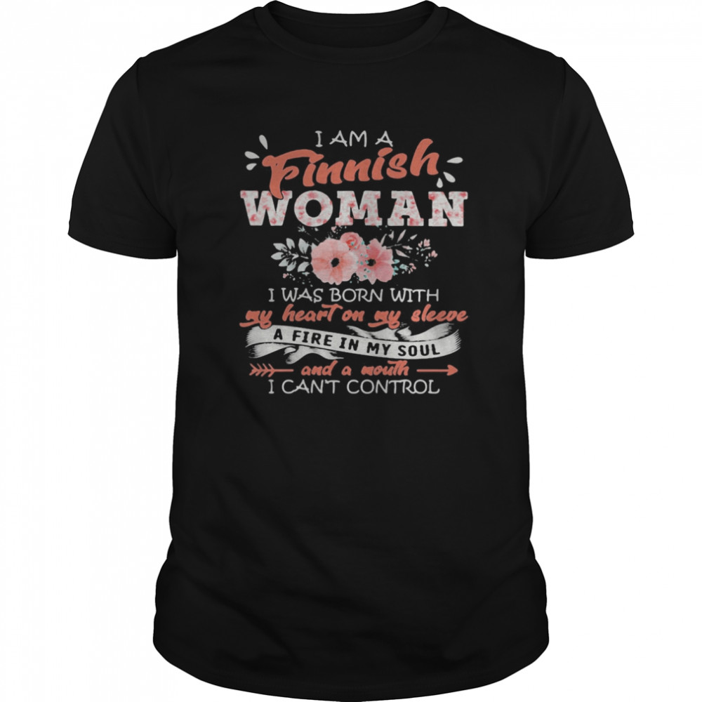 I am a finnish woman i was born with my heart on my sleeve flowers shirt