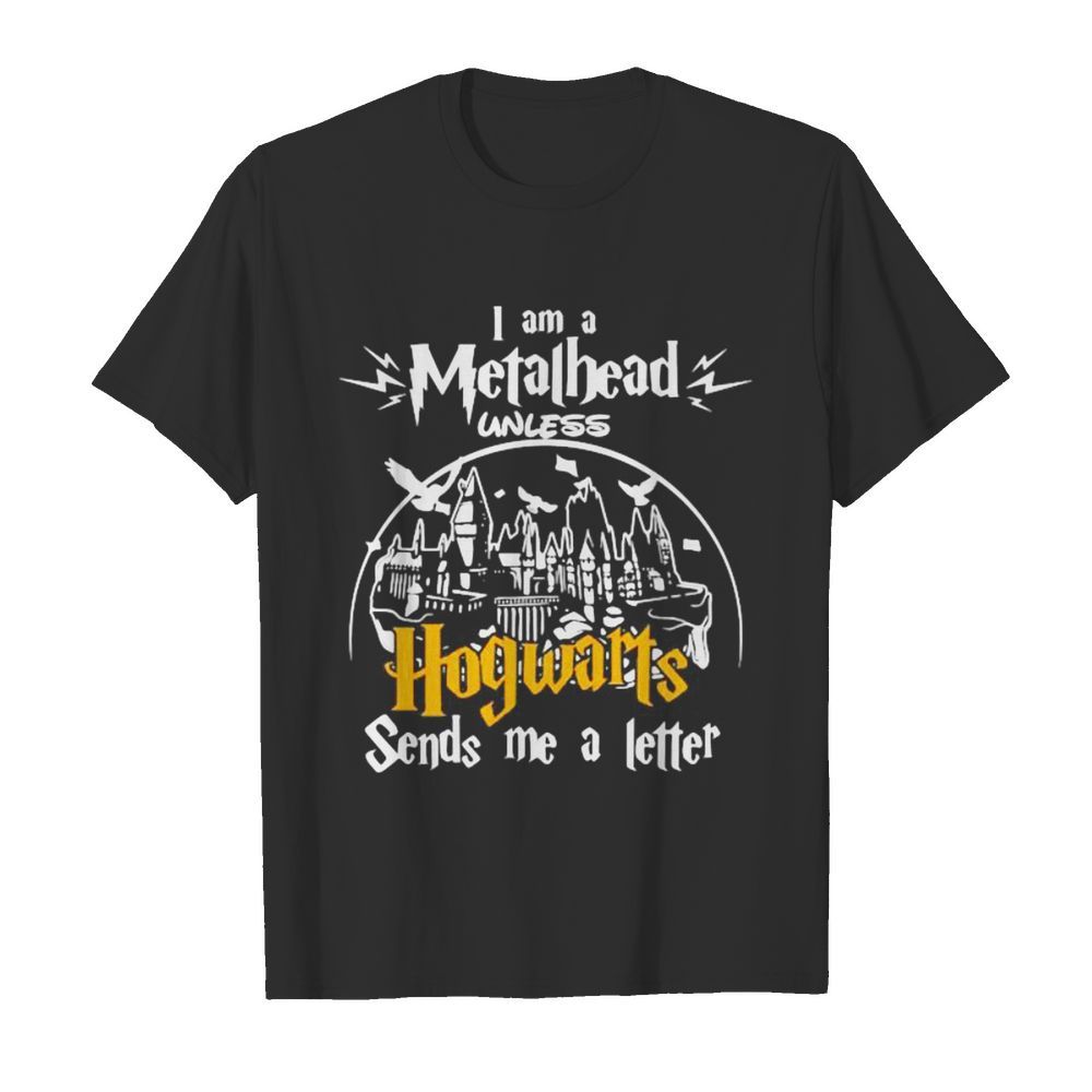 I am a metalhead unless hogwarts sends me a letter shirt