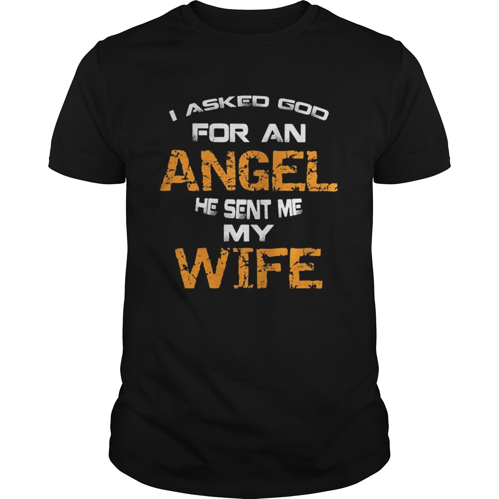 I asked god for an angel he sent me my wife shirt