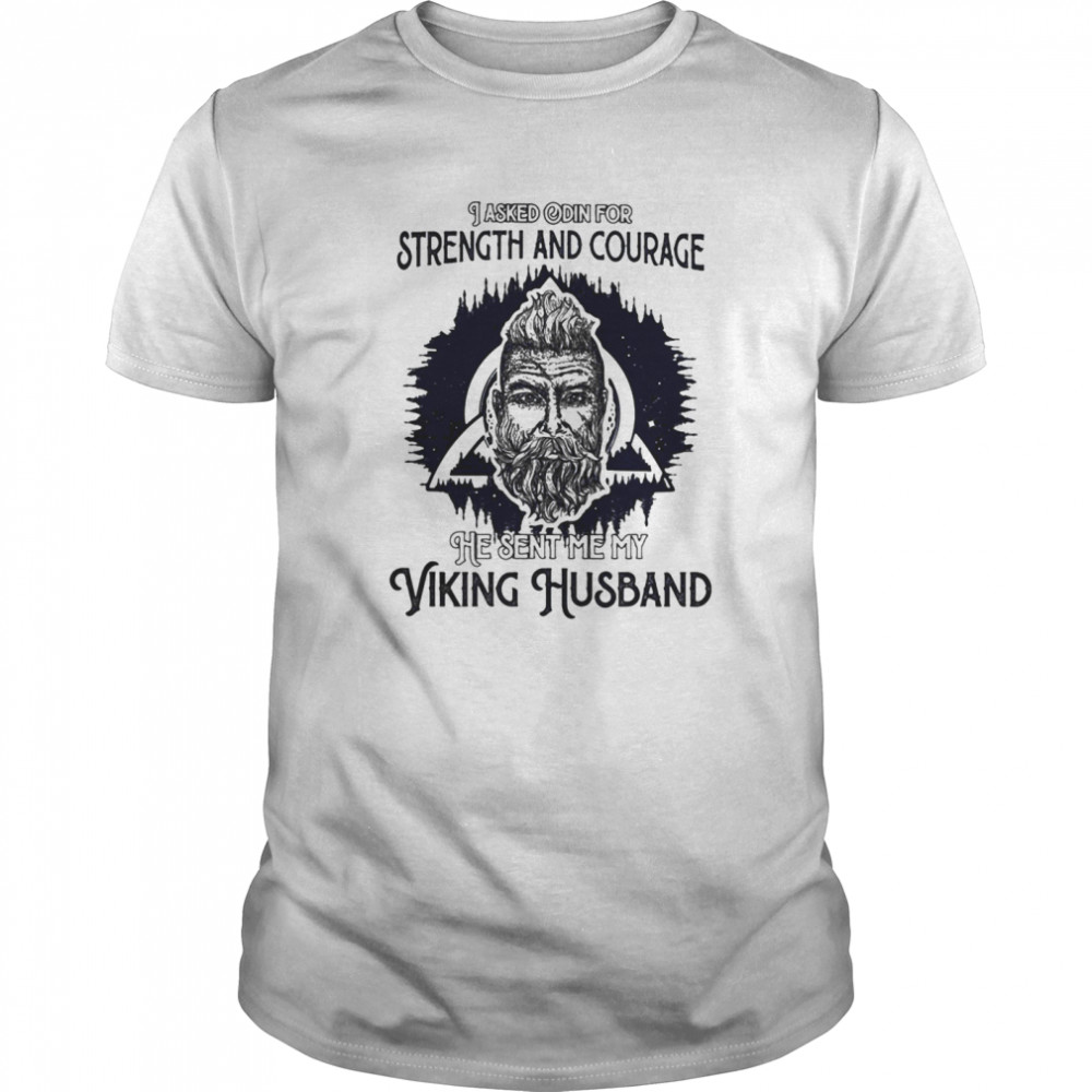 I asked odin for strength and courage he sent me my viking husband shirt