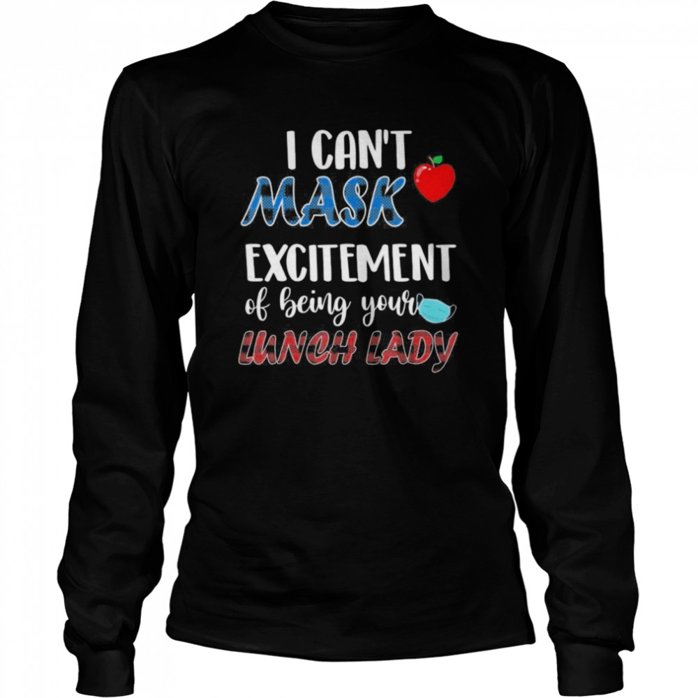 I can’t mask my Excitement Of Being Your Lunch Lady  Long Sleeved T-shirt