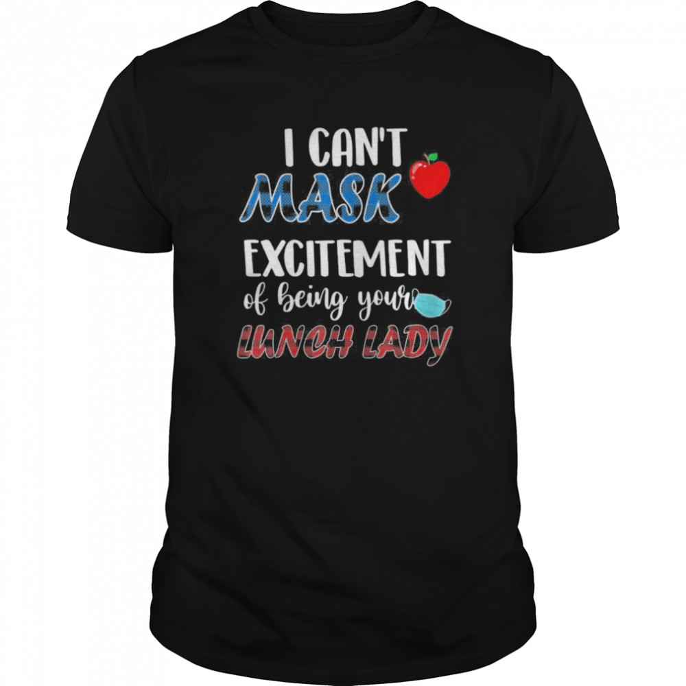 I can’t mask my Excitement Of Being Your Lunch Lady  Classic Men's T-shirt