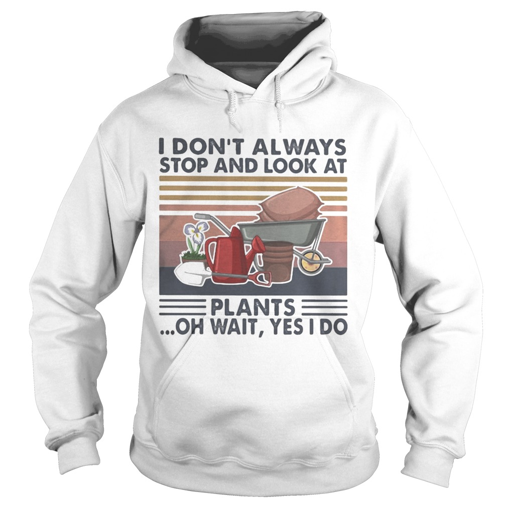 I dont always stop and look at plants oh wait yes i do vintage retro  Hoodie