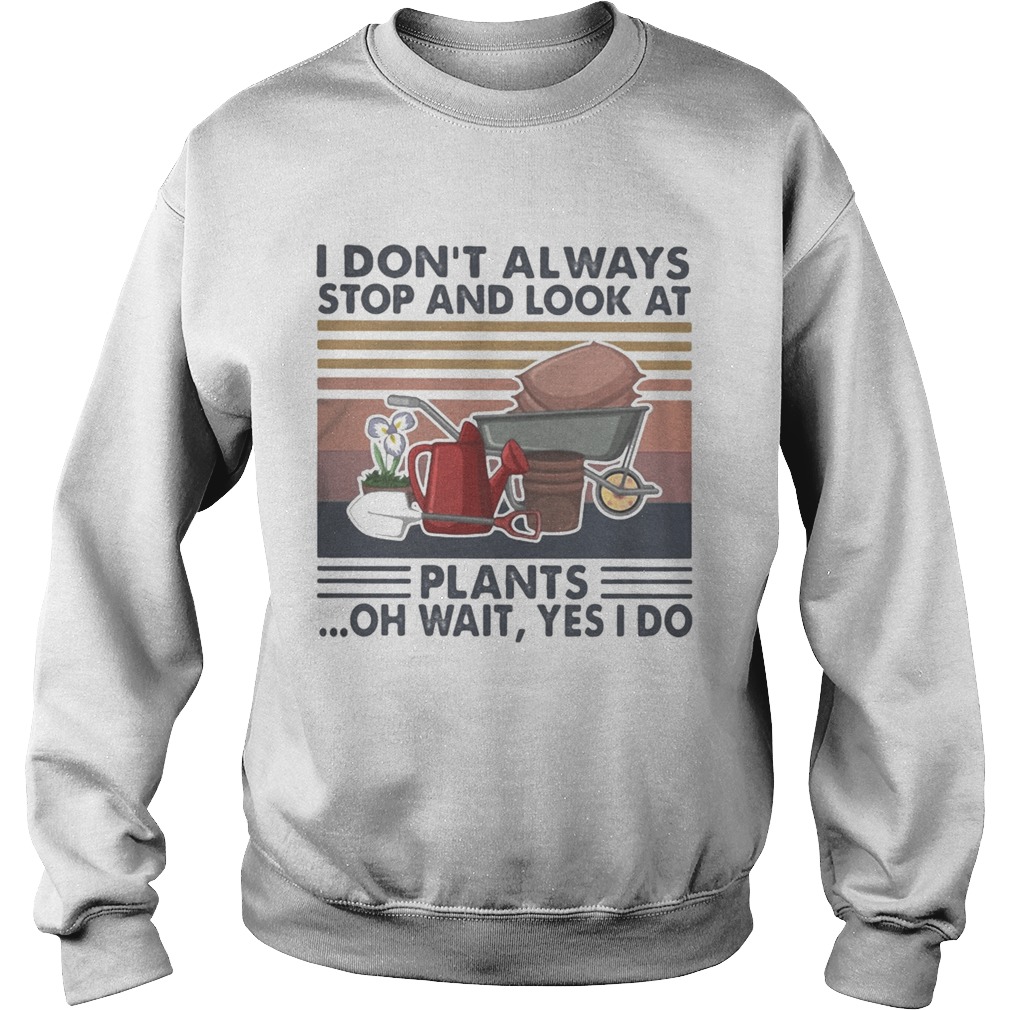 I dont always stop and look at plants oh wait yes i do vintage retro  Sweatshirt