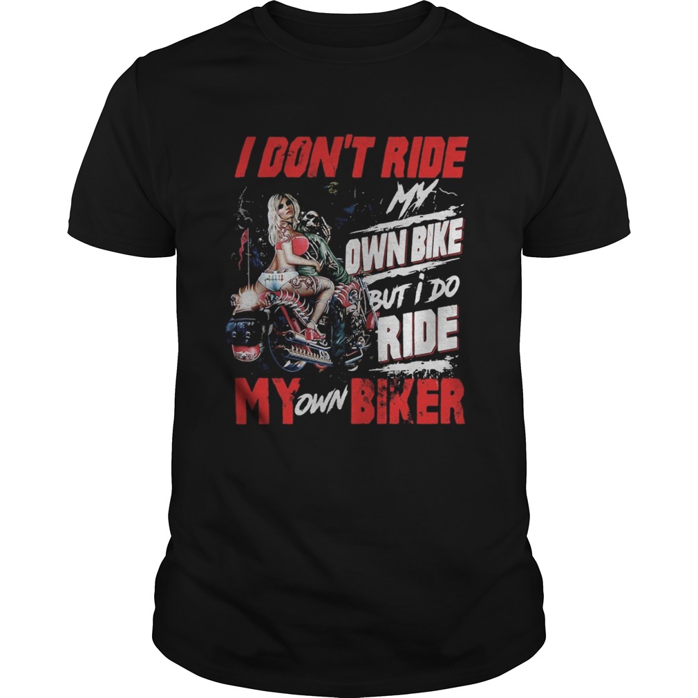 I dont ride my own bike but i do ride my own biker ladies quote shirt