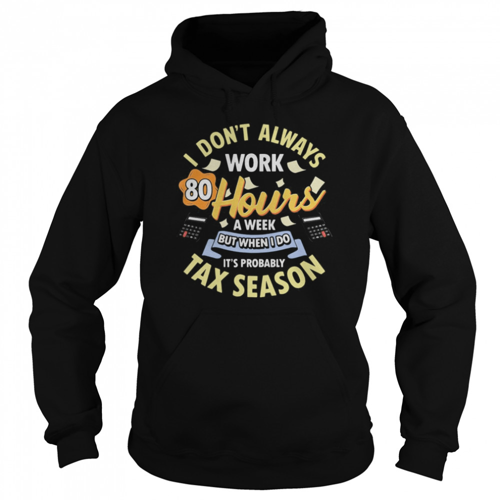 I don’t always work 80 hours a week but when I do it’s probably tax season  Unisex Hoodie