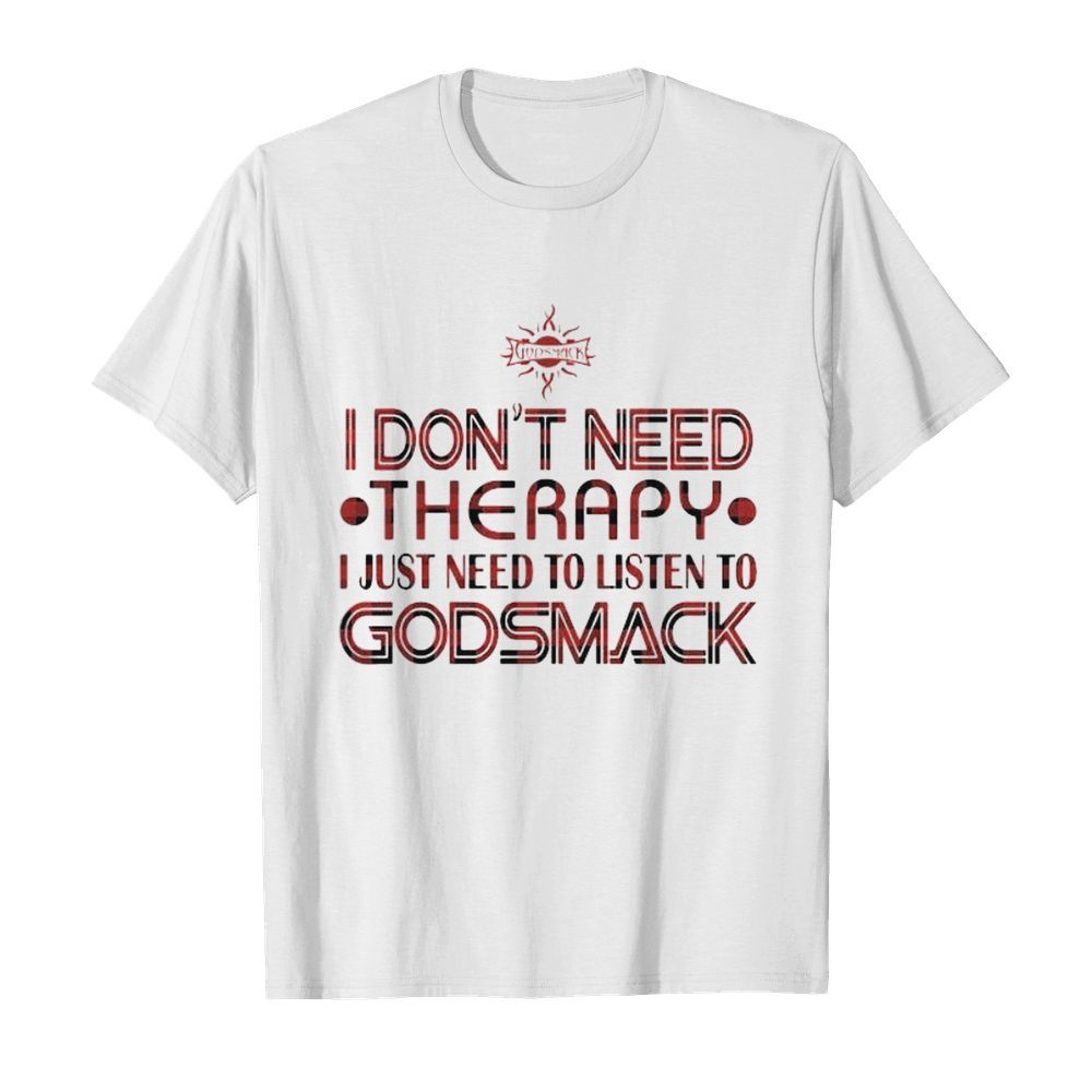 I don’t need therapy i just need to listen to godsmack shirt