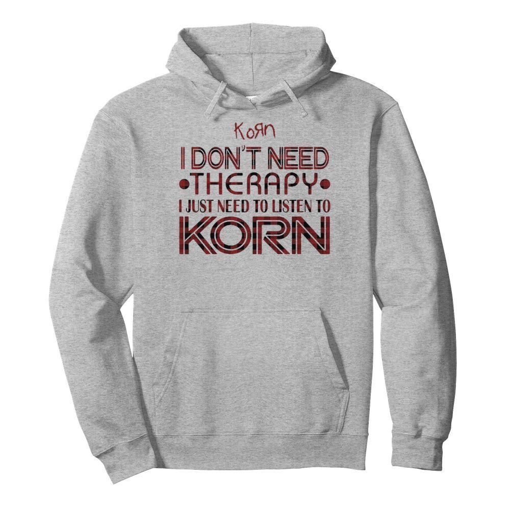 I don’t need therapy i just need to listen to korn  Unisex Hoodie