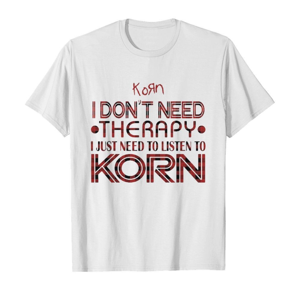 I don’t need therapy i just need to listen to korn  Classic Men's T-shirt