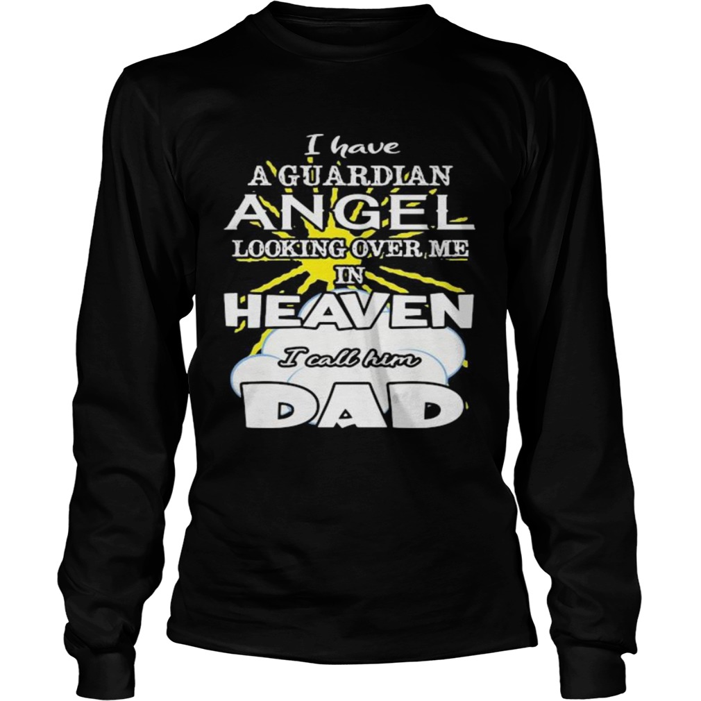 I have a guardian angel looking over me in heaven i call him dad  Long Sleeve