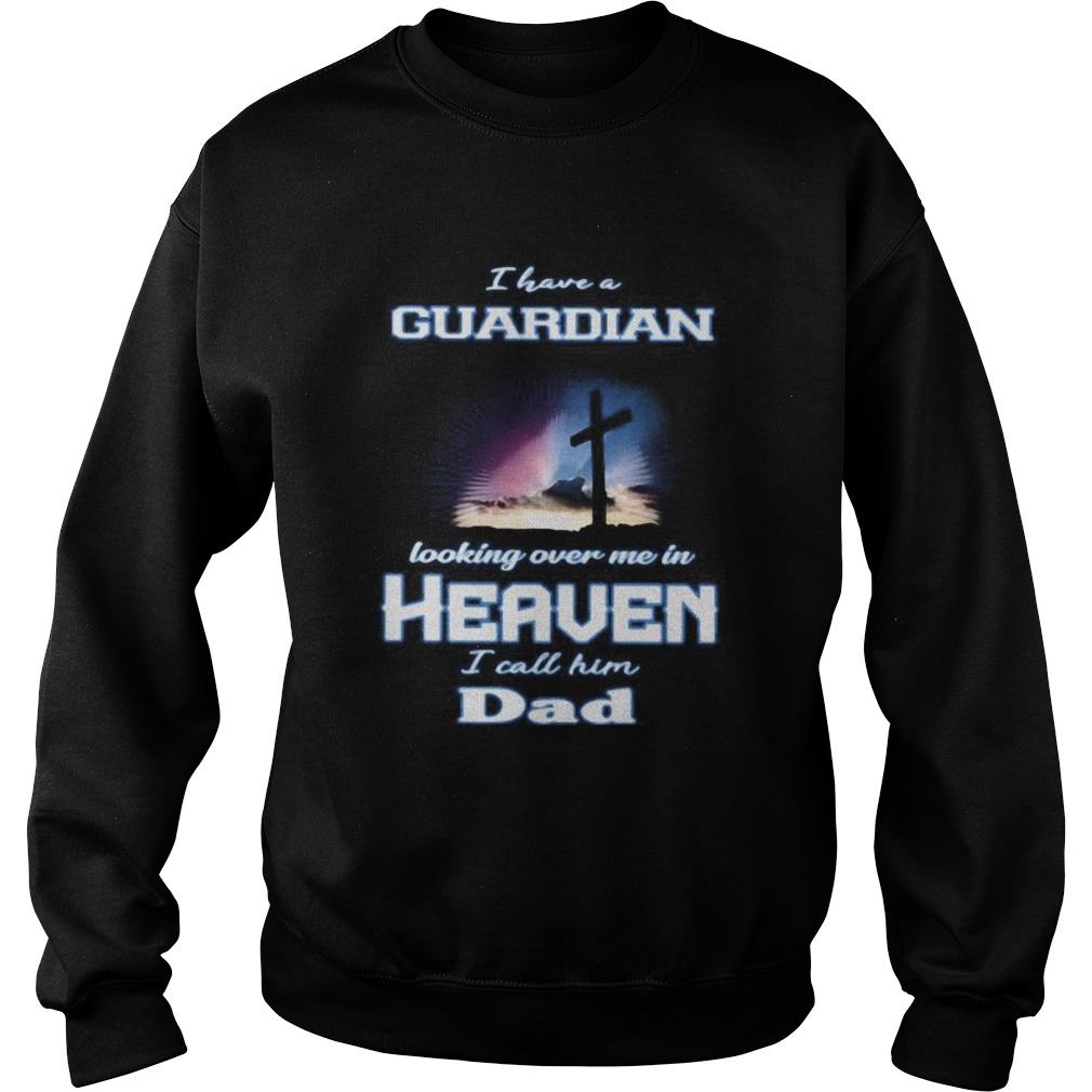 I have a guardian looking over me in heaven i call him dad  Sweatshirt