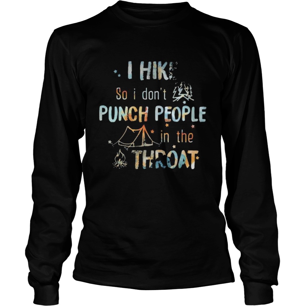 I hike so i dont punch people in thr throat camping  Long Sleeve