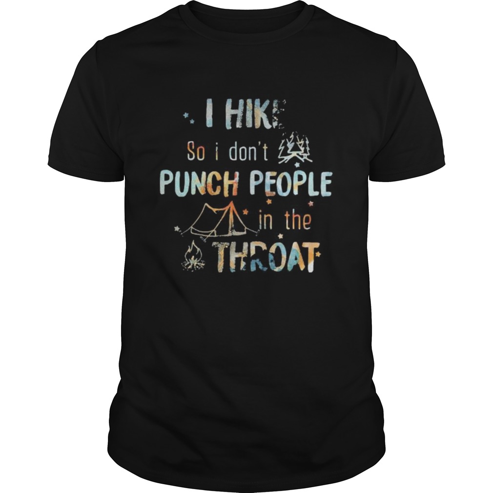 I hike so i dont punch people in thr throat camping shirt