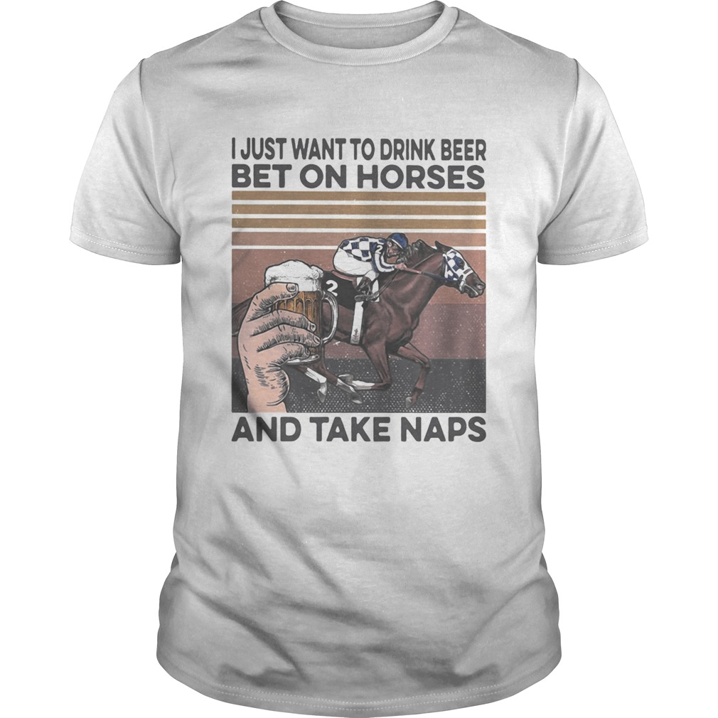 I just want to drink beer and betting on horses take naps vintage shirt