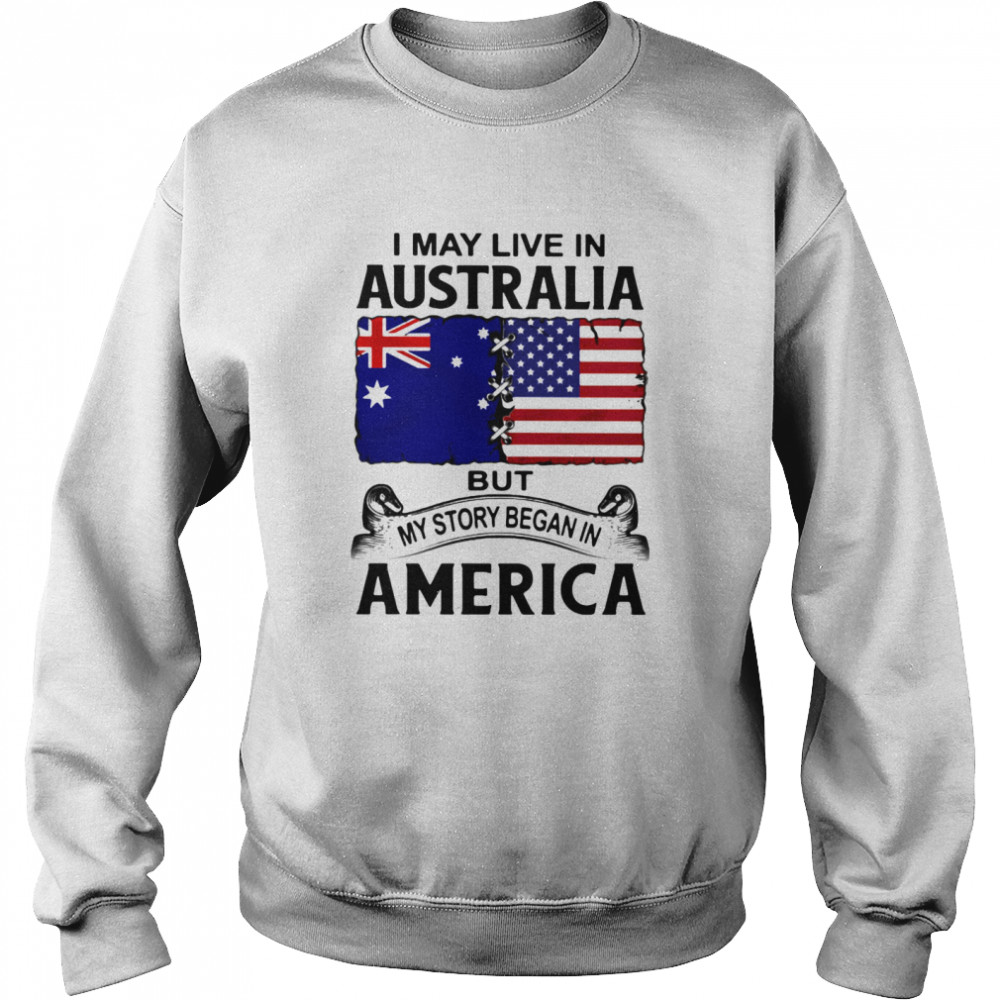 I may live in australia but my story began in america  Unisex Sweatshirt