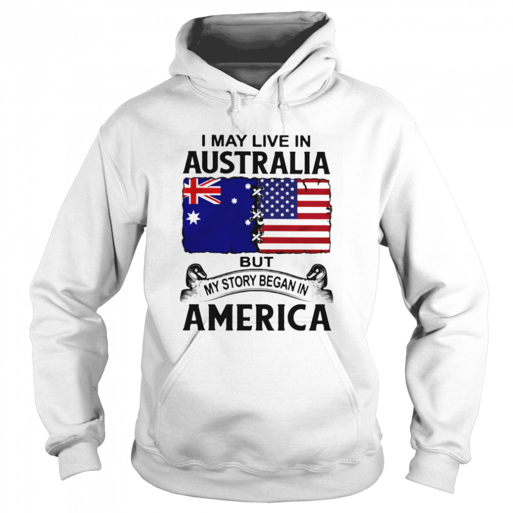 I may live in australia but my story began in america  Unisex Hoodie