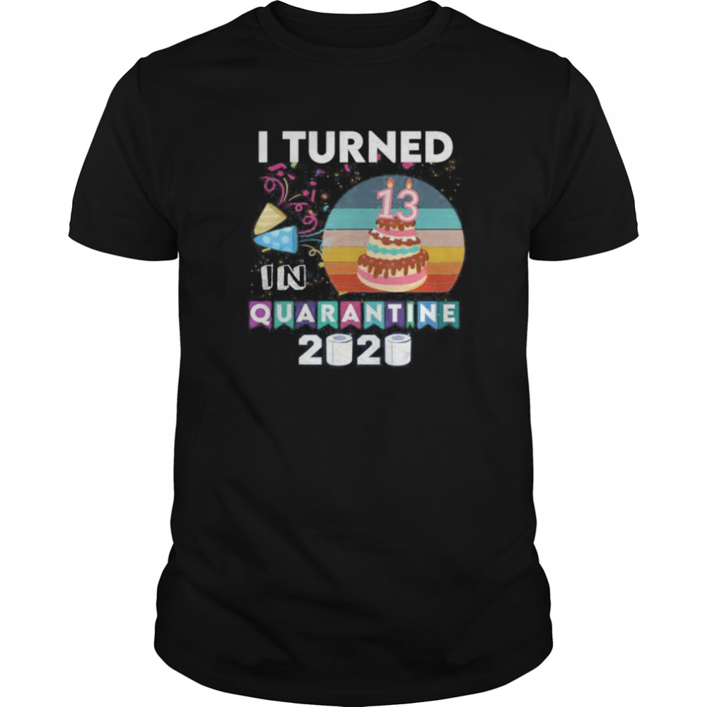 I turned 13 in quarantine birthday 2020 shirt