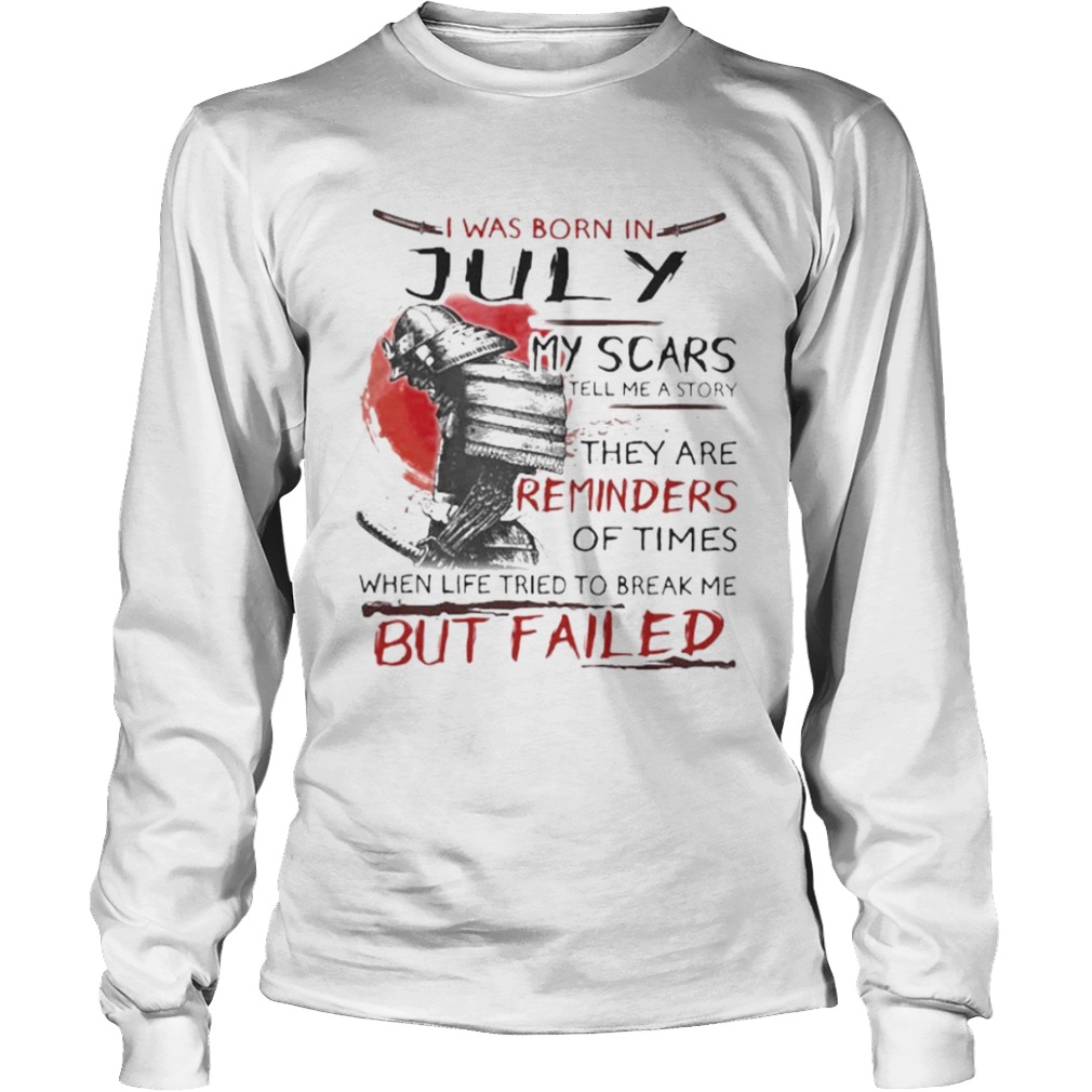 I was born july my scars tell me a story they are reminders of times when life tried to break me bu Long Sleeve