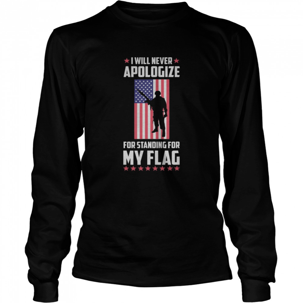 I will never apologize for standing for my flag  Long Sleeved T-shirt