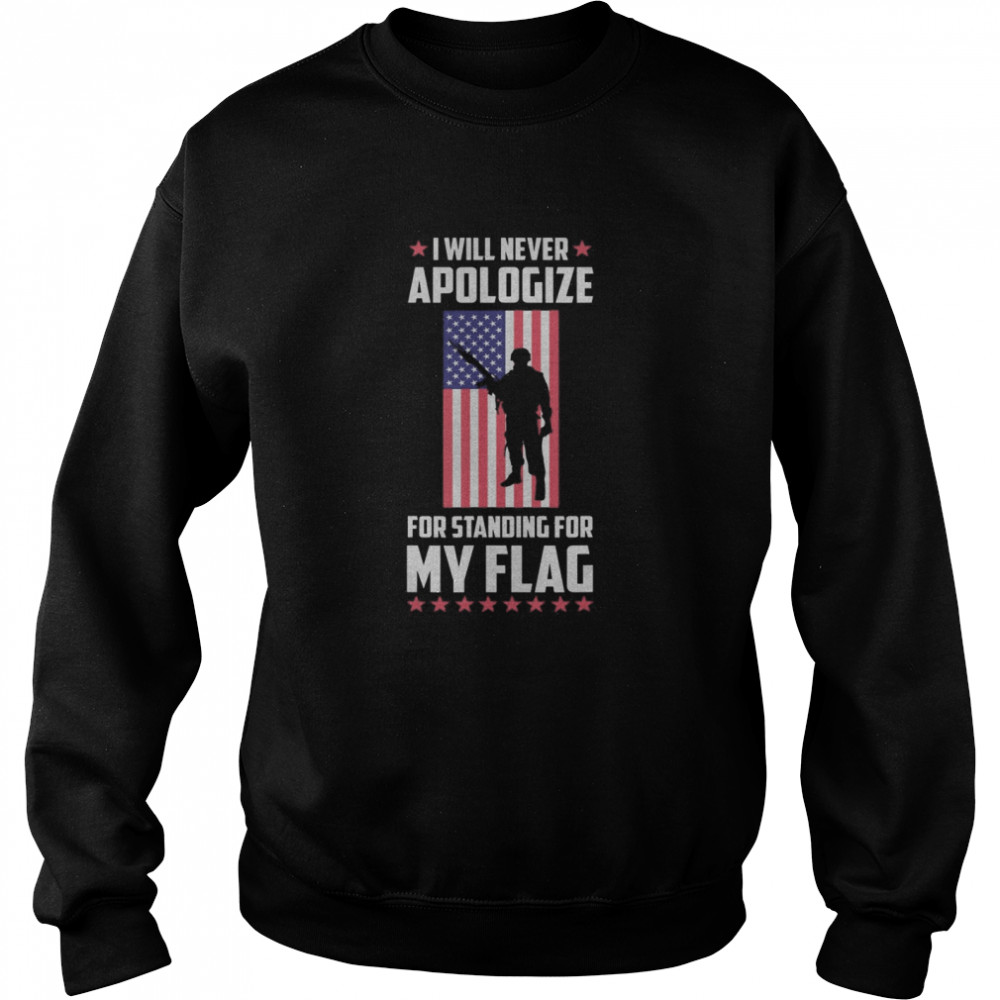 I will never apologize for standing for my flag  Unisex Sweatshirt