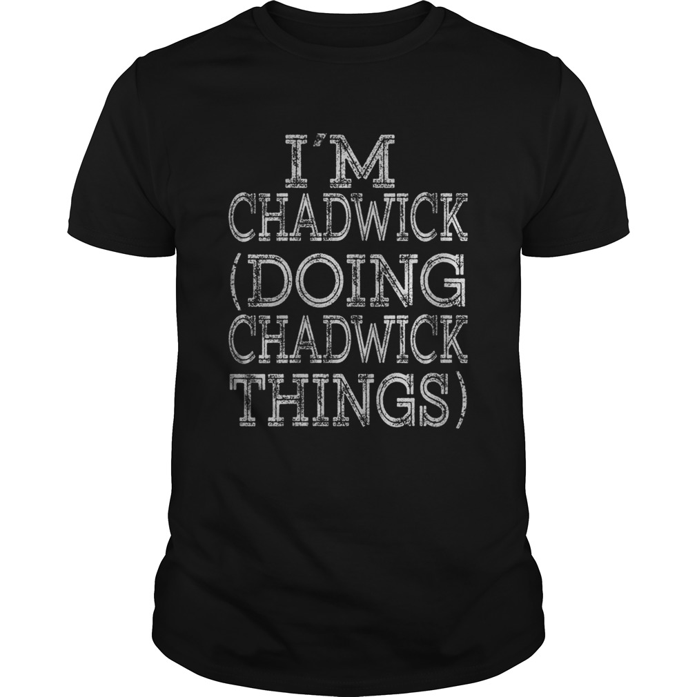 IM CHADWICK DOING CHADWICK THINGS shirt