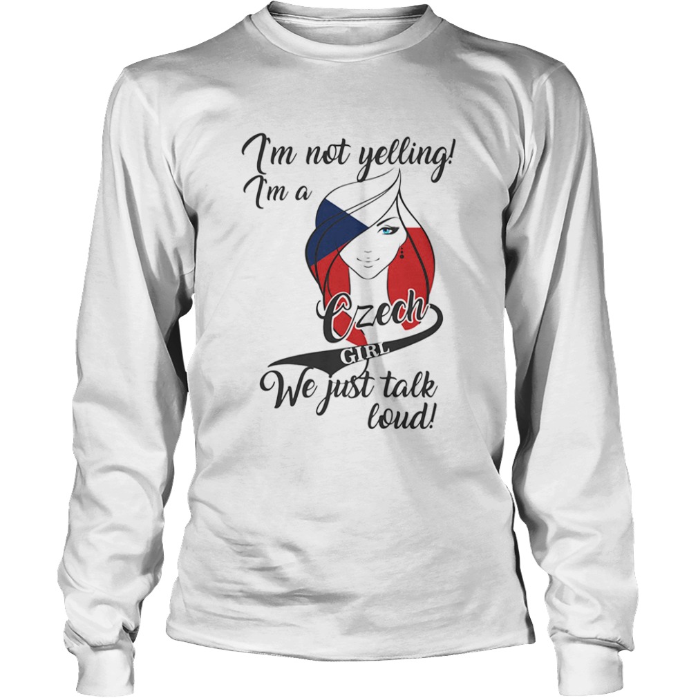 IM NOT YELLING IM A CZECH GIRL WE JUST TALK LOUD  Long Sleeve