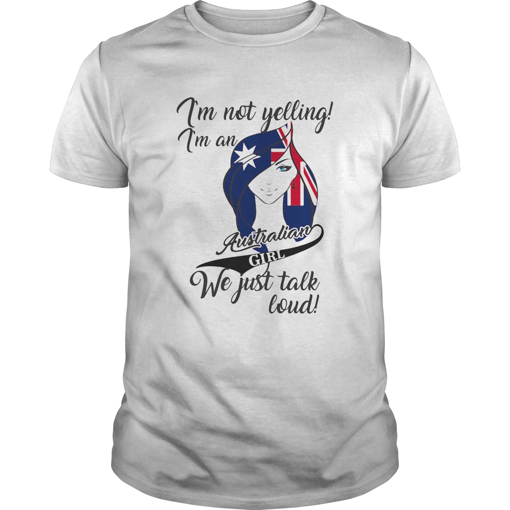 IM NOT YELLING IM AN AUSTRALIAN GIRL WE JUST TALK LOUD FLAG shirt