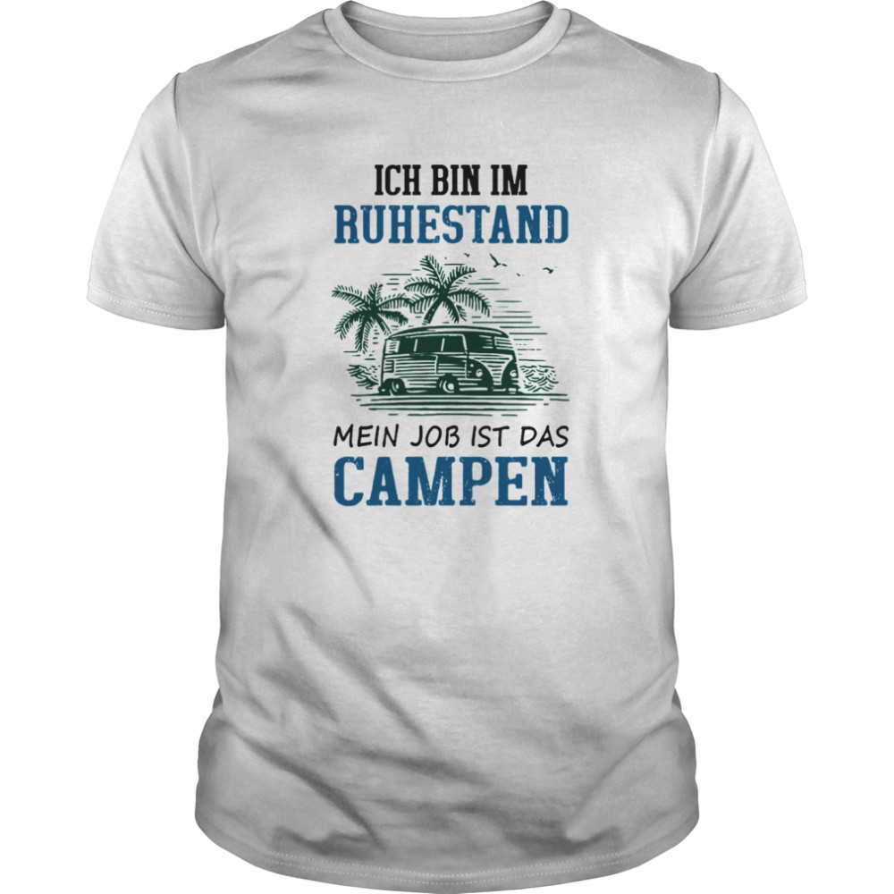 Ich Bin Im Ruhestand Mein Job Ist Das Campen shirt