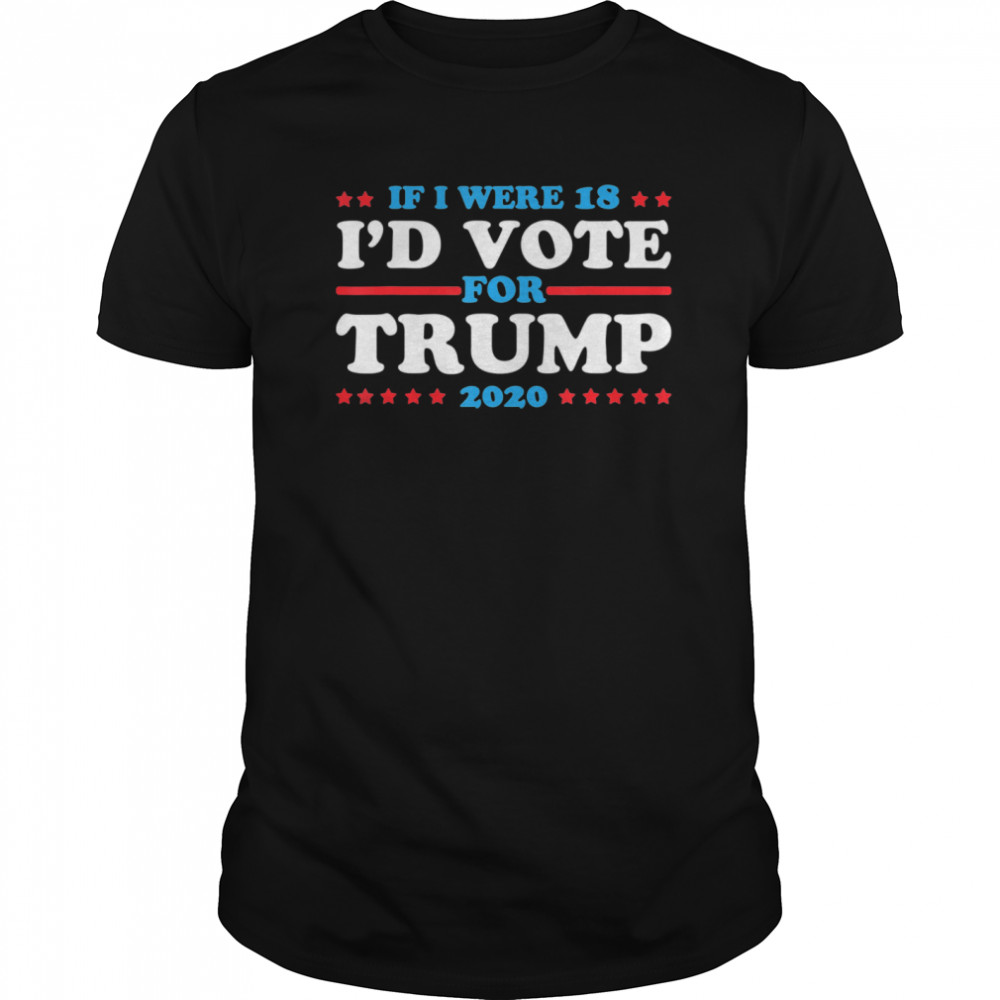 If I Were 18 I’d Vote For Trump 2020 shirt