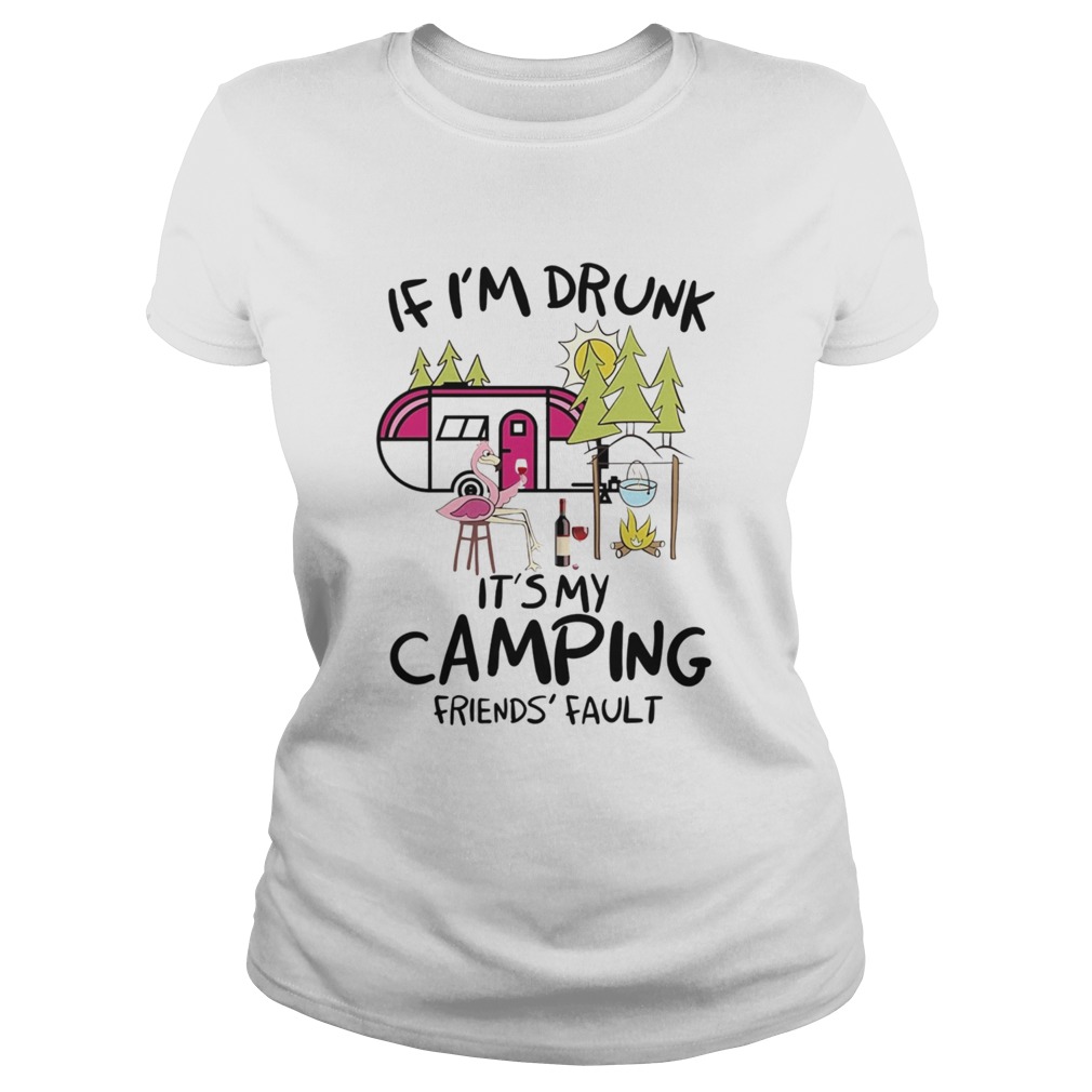 If Im Drunk Its My Camping Friends Fault  Classic Ladies