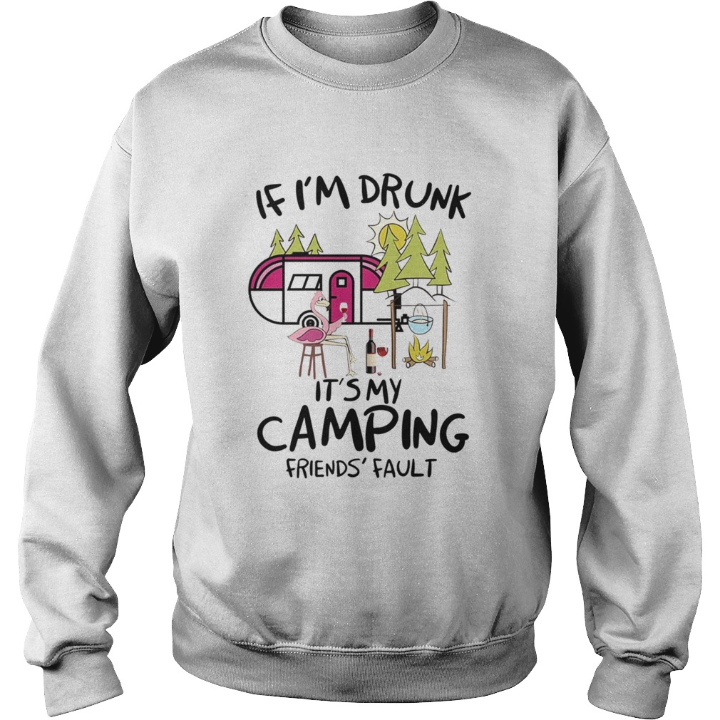 If Im Drunk Its My Camping Friends Fault  Sweatshirt